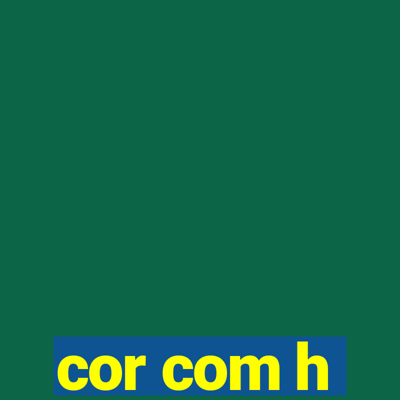 cor com h