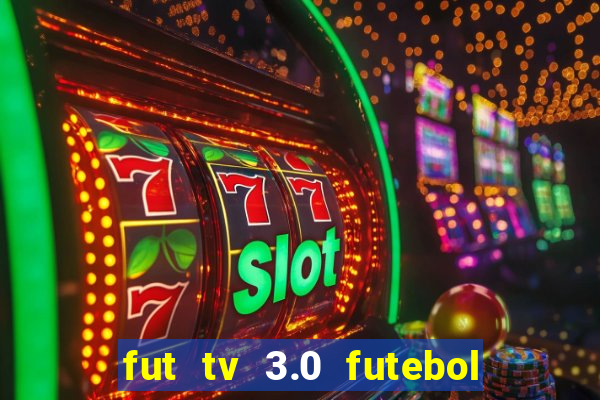 fut tv 3.0 futebol ao vivo