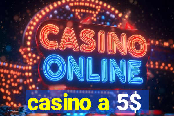 casino a 5$