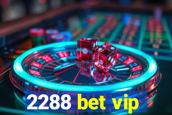 2288 bet vip