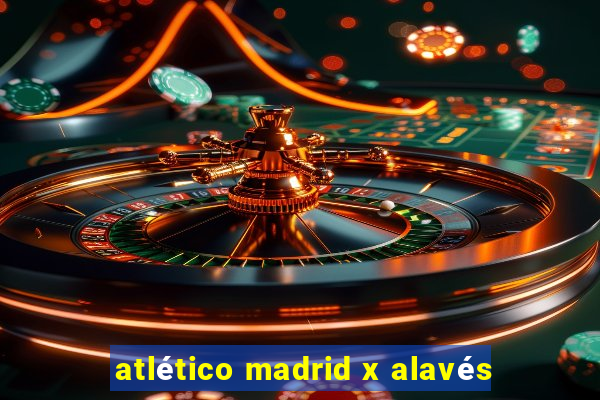 atlético madrid x alavés