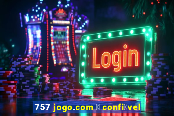 757 jogo.com 茅 confi谩vel