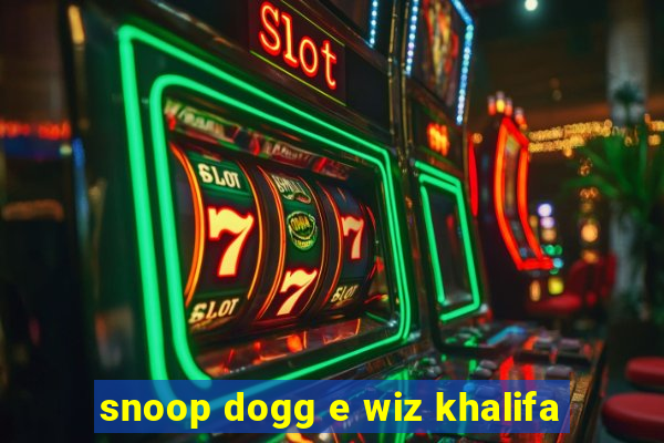 snoop dogg e wiz khalifa