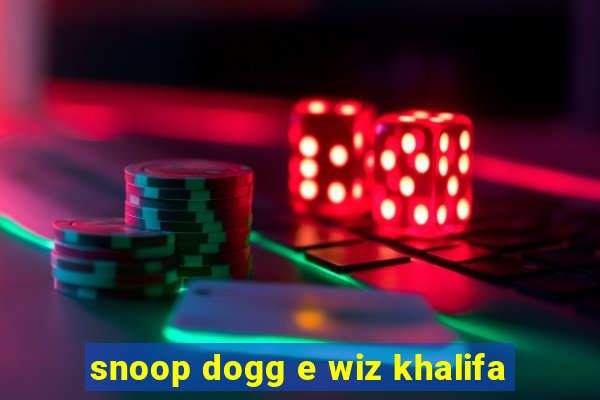 snoop dogg e wiz khalifa