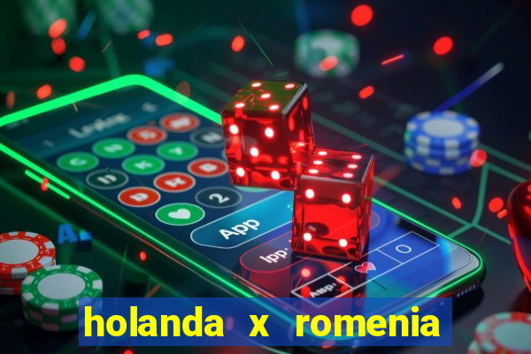 holanda x romenia onde assistir