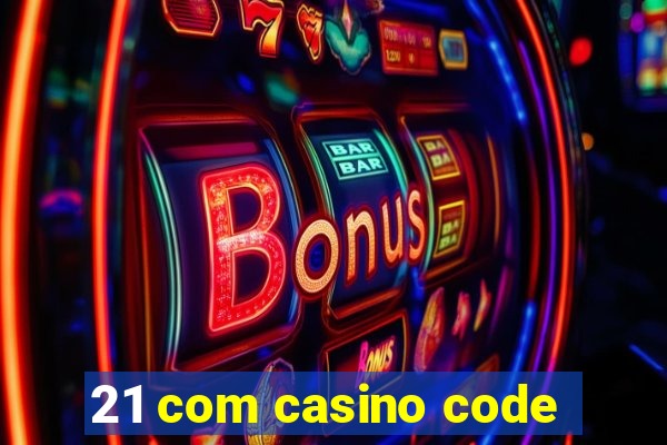 21 com casino code