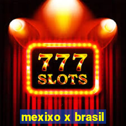 mexixo x brasil