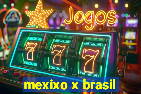 mexixo x brasil