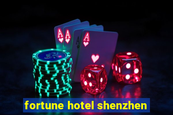 fortune hotel shenzhen