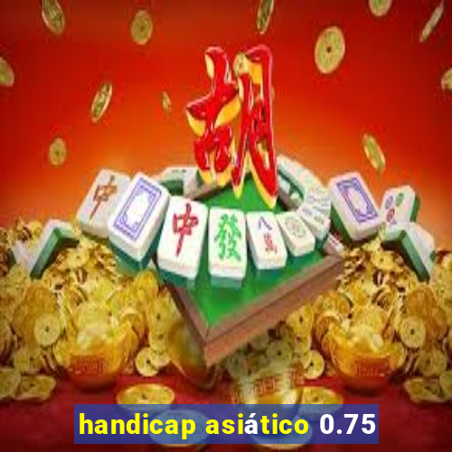 handicap asiático 0.75