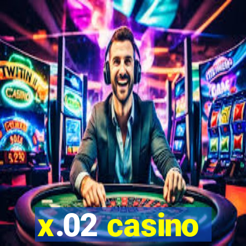 x.02 casino