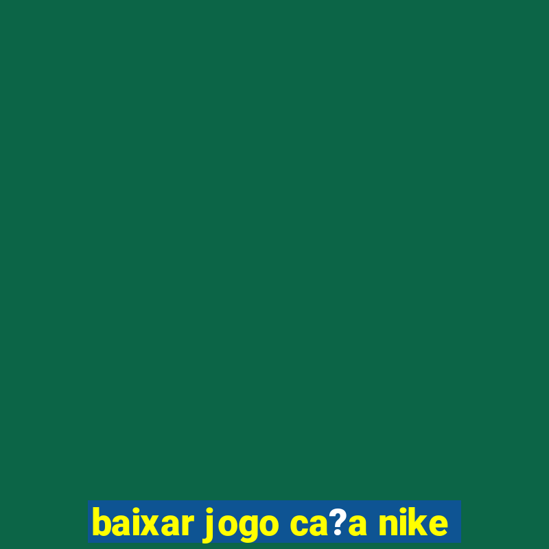 baixar jogo ca?a nike