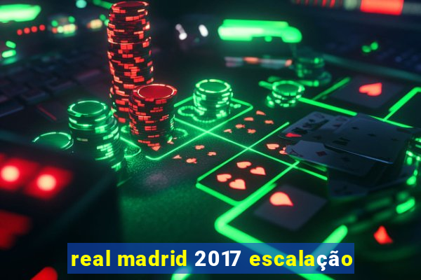 real madrid 2017 escalação