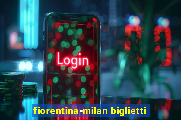 fiorentina-milan biglietti