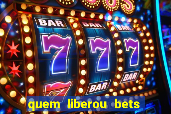 quem liberou bets no brasil