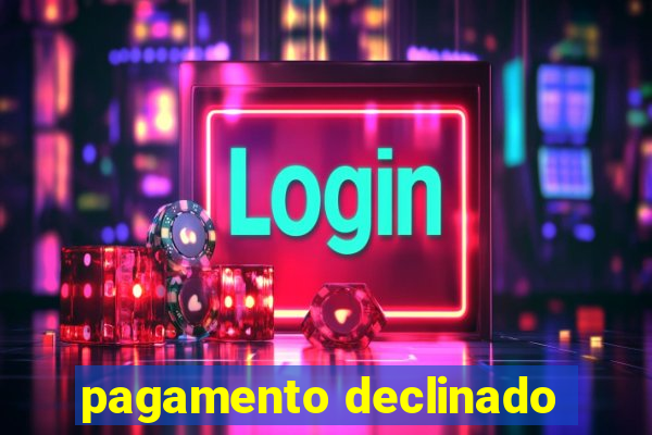 pagamento declinado