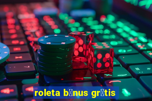 roleta b么nus gr谩tis