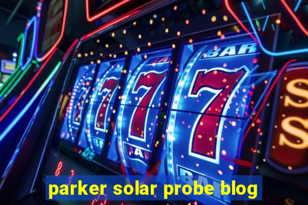 parker solar probe blog