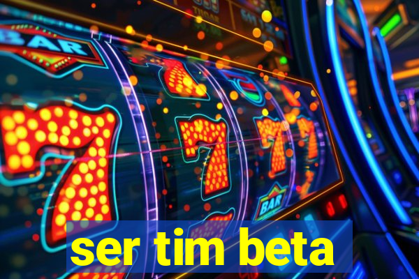 ser tim beta