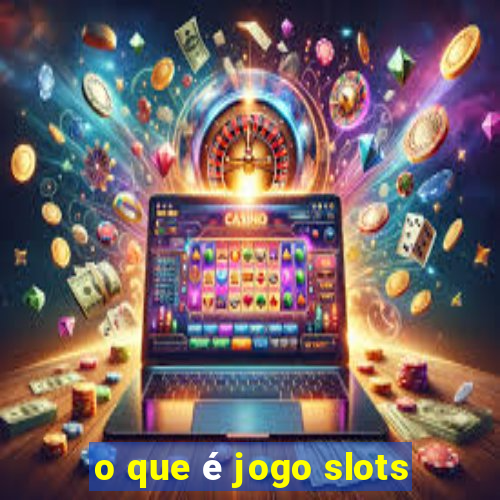 o que é jogo slots