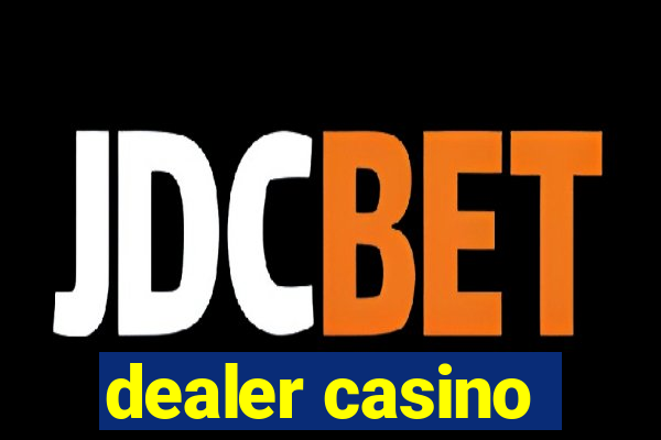 dealer casino