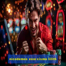 nicodemos exorcismo lilith