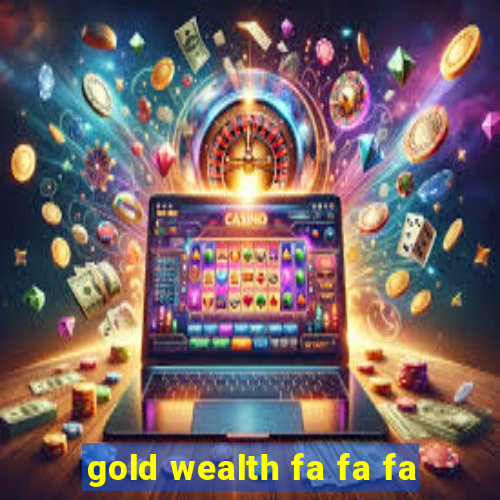 gold wealth fa fa fa