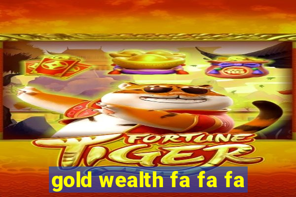 gold wealth fa fa fa