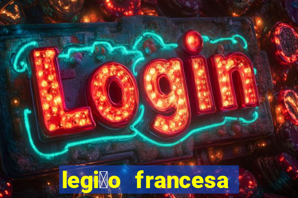 legi茫o francesa como entrar