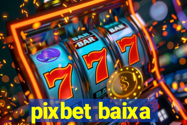 pixbet baixa