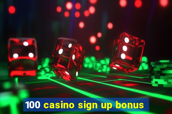 100 casino sign up bonus