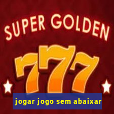 jogar jogo sem abaixar