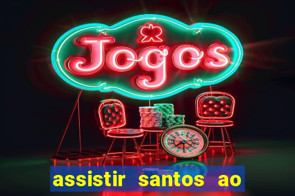 assistir santos ao vivo futemax