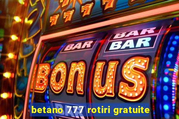 betano 777 rotiri gratuite