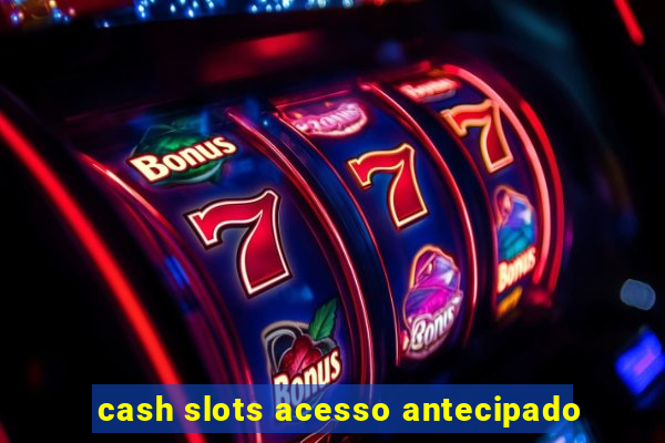 cash slots acesso antecipado