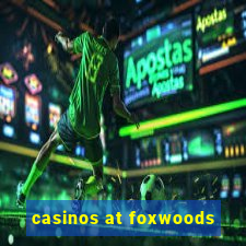 casinos at foxwoods