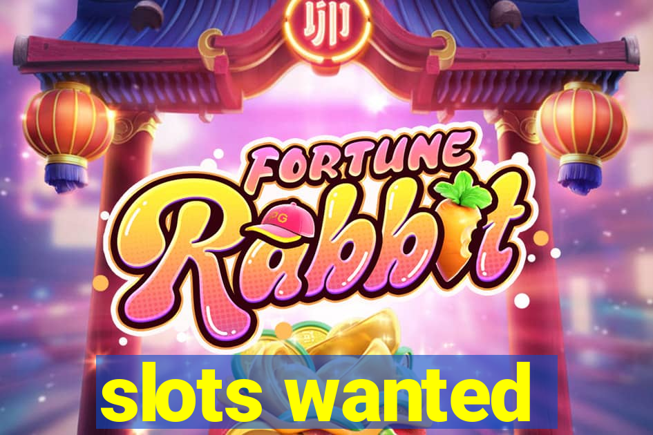 slots wanted