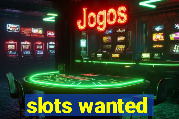 slots wanted