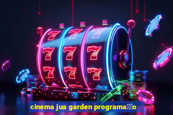 cinema jua garden programa莽茫o