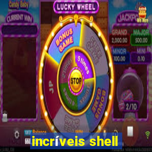 incríveis shell