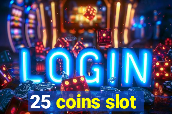 25 coins slot