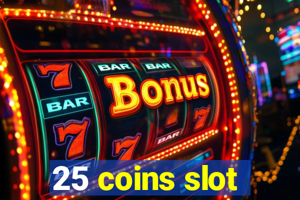 25 coins slot