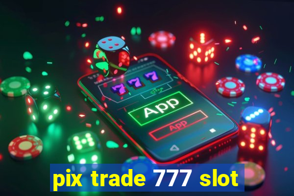 pix trade 777 slot