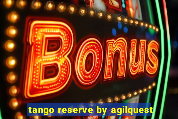 tango reserve by agilquest