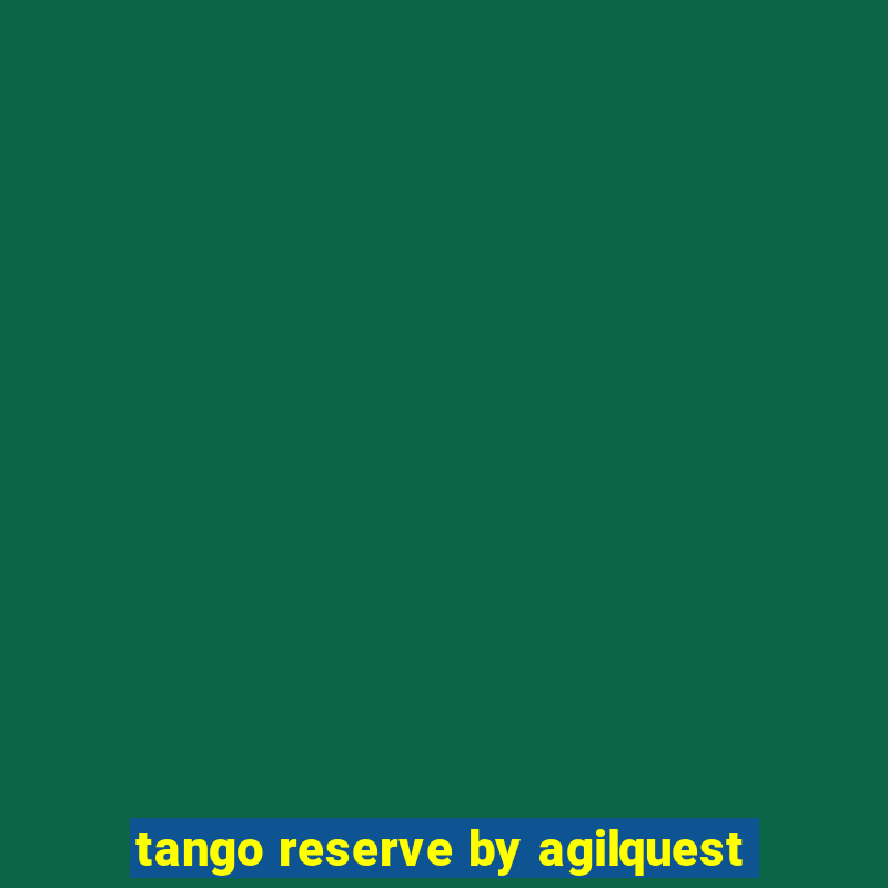 tango reserve by agilquest