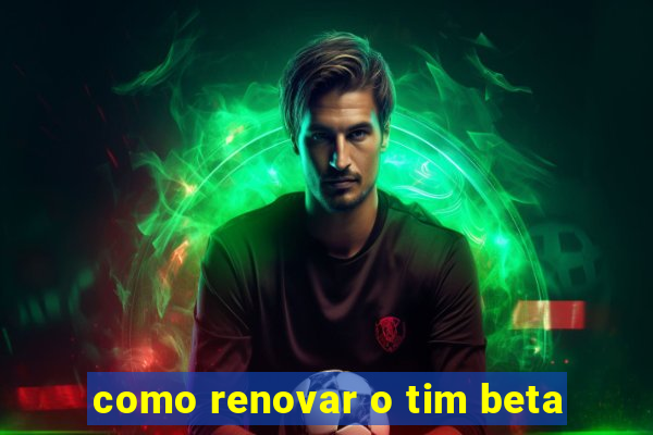 como renovar o tim beta