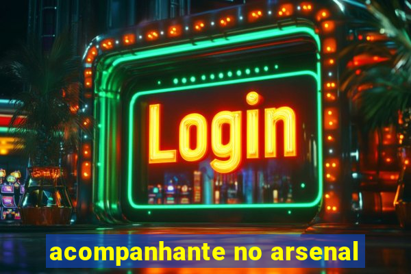 acompanhante no arsenal