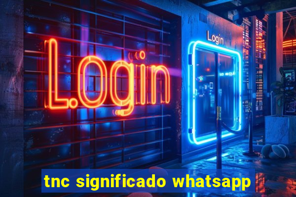 tnc significado whatsapp