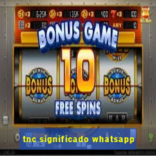 tnc significado whatsapp