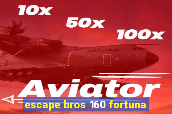 escape bros 160 fortuna